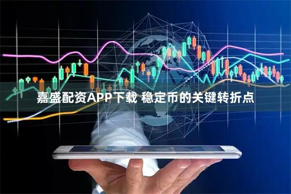 嘉盛配资APP下载 稳定币的关键转折点